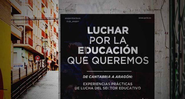 Luchar por la educación que queremos “De Cantabria a Aragón, experiencias prácticas de lucha del sector educativo” PCTE Aragón