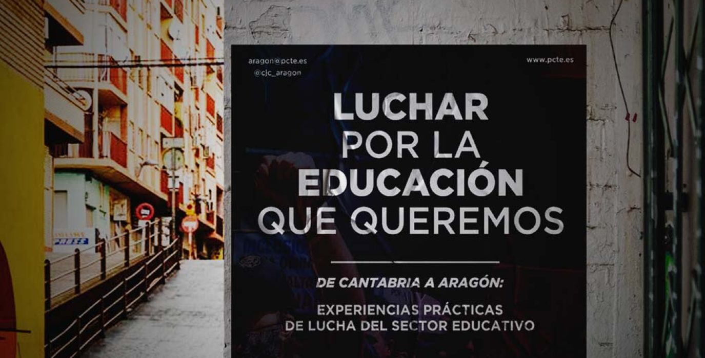 Luchar por la educación que queremos “De Cantabria a Aragón, experiencias prácticas de lucha del sector educativo” PCTE Aragón